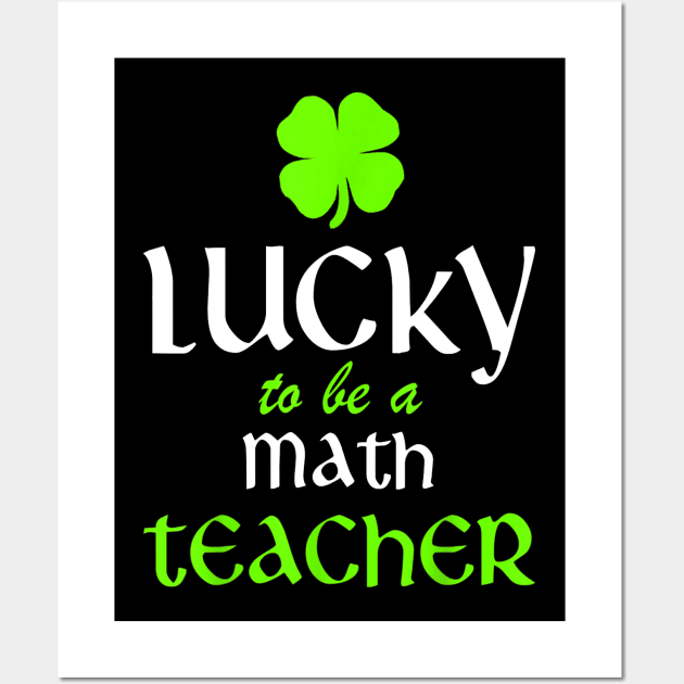 Lucky To Be A Math Teacher St Patricks Day Irish Funny Wall Art by FONSbually
